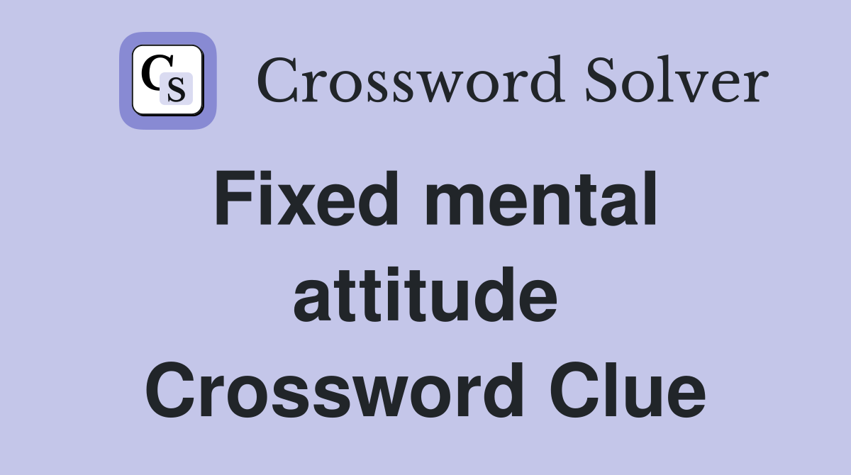 Fixed mental attitude Crossword Clue