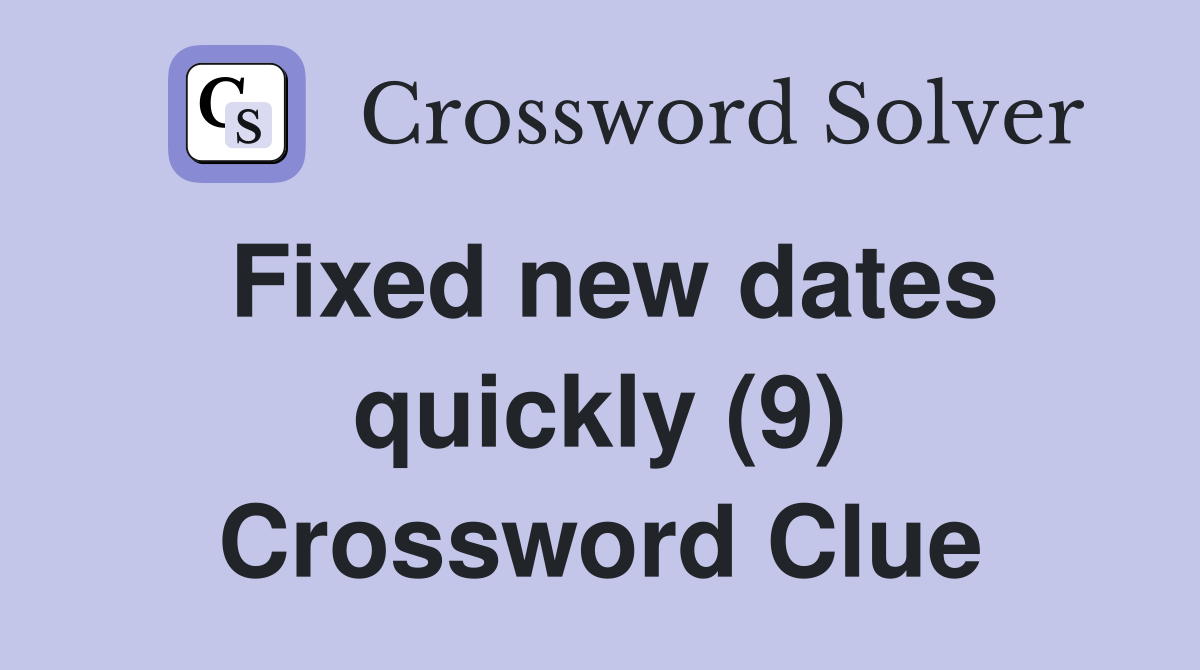 Fixed new dates quickly (9) Crossword Clue
