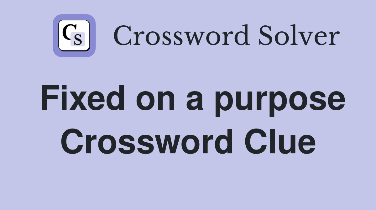 Fixed on a purpose Crossword Clue