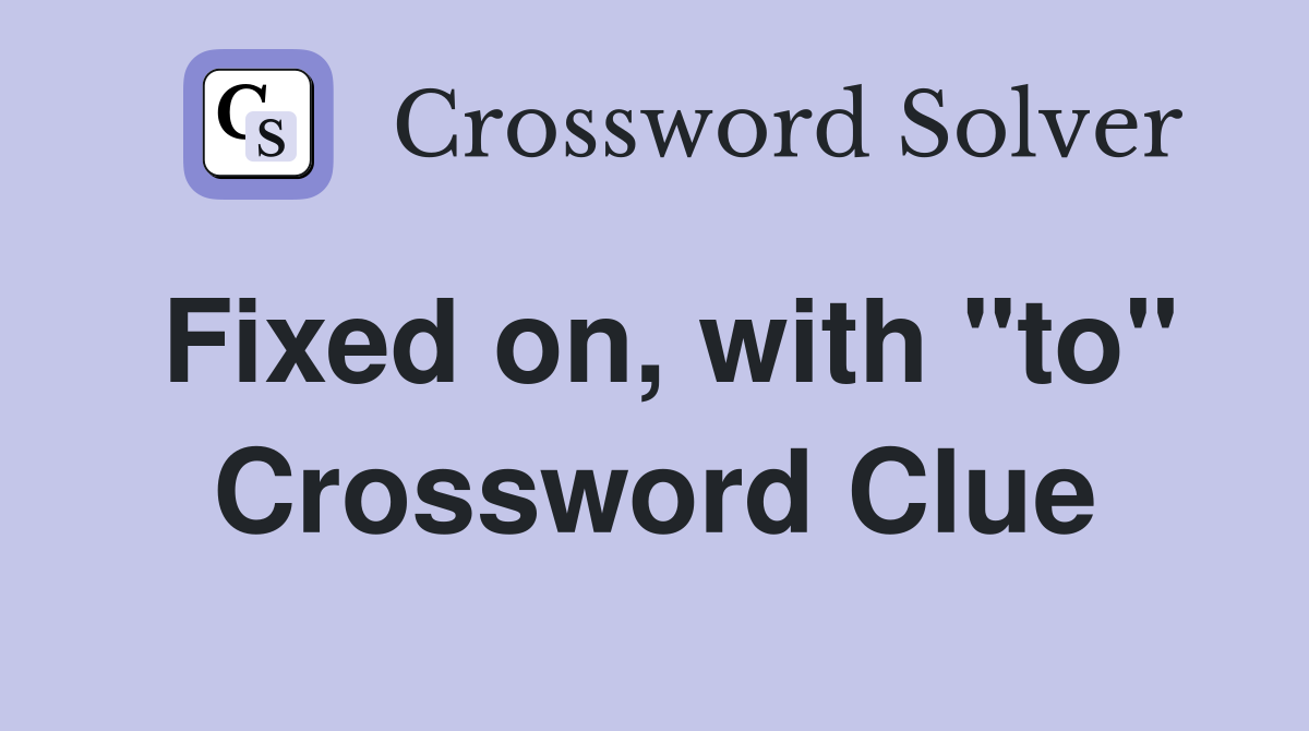 Fixed on, with "to" Crossword Clue