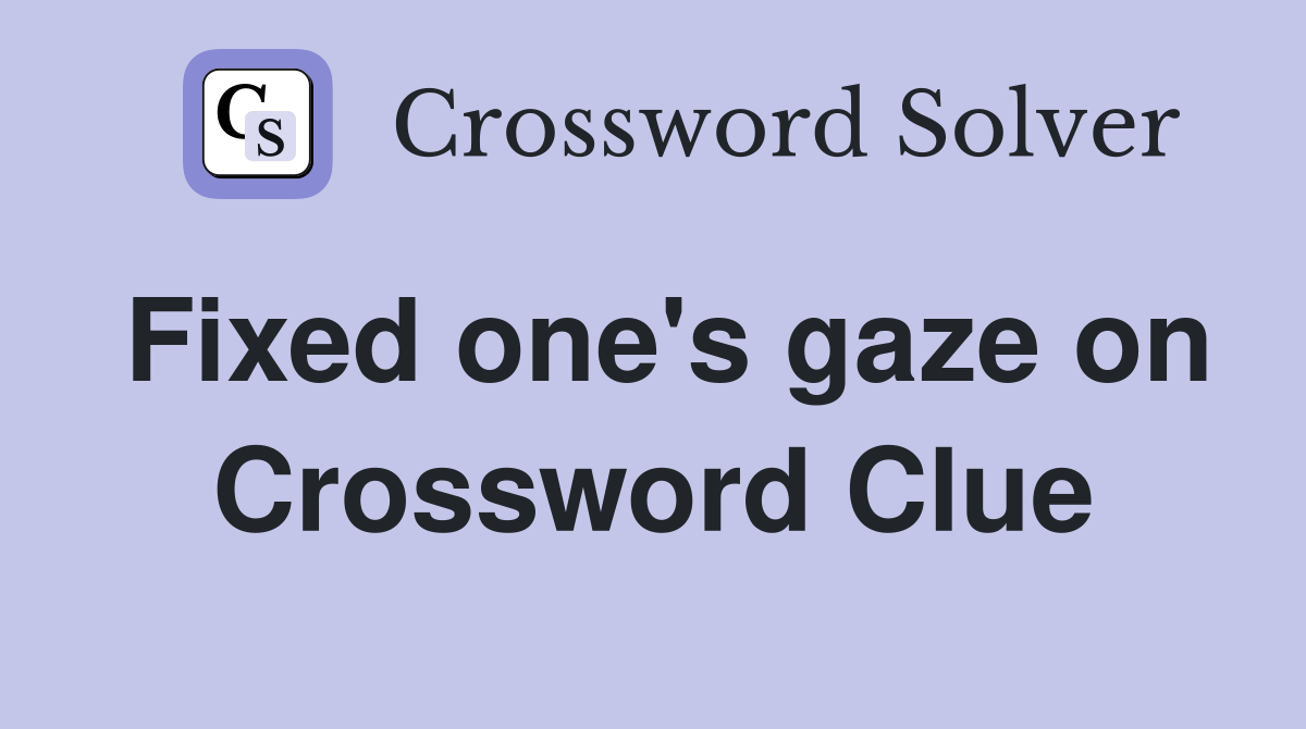 Fixed one's gaze on Crossword Clue