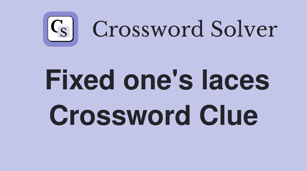 Fixed one's laces Crossword Clue