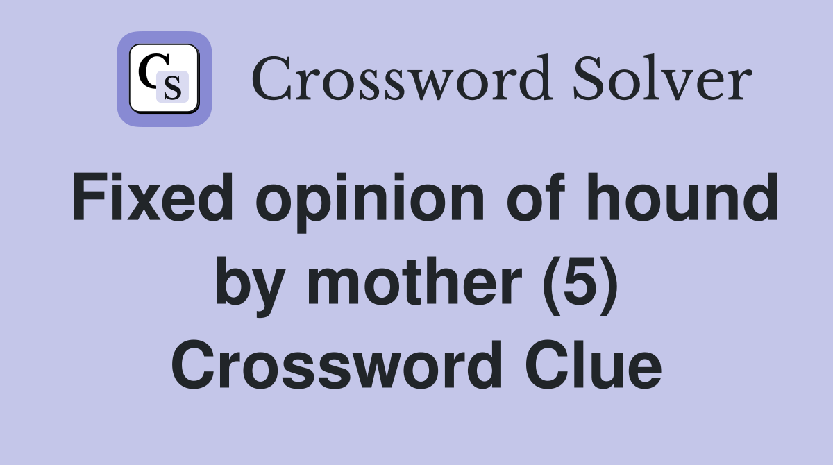 Fixed opinion of hound by mother (5) Crossword Clue