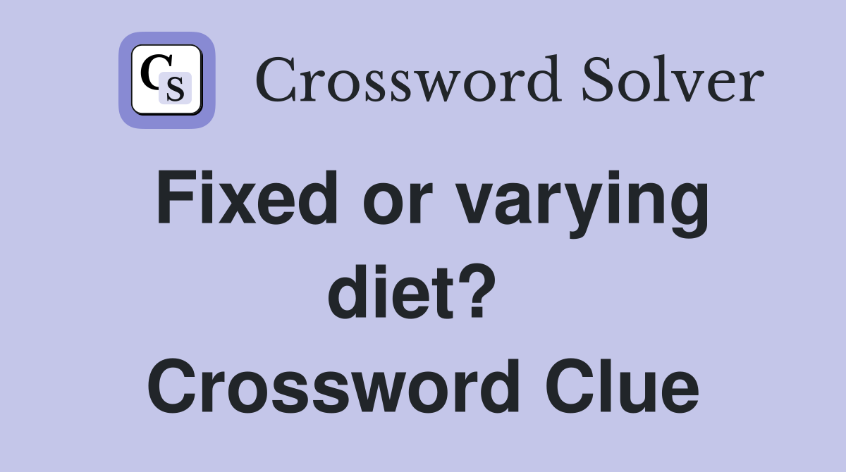 Fixed or varying diet?  Crossword Clue