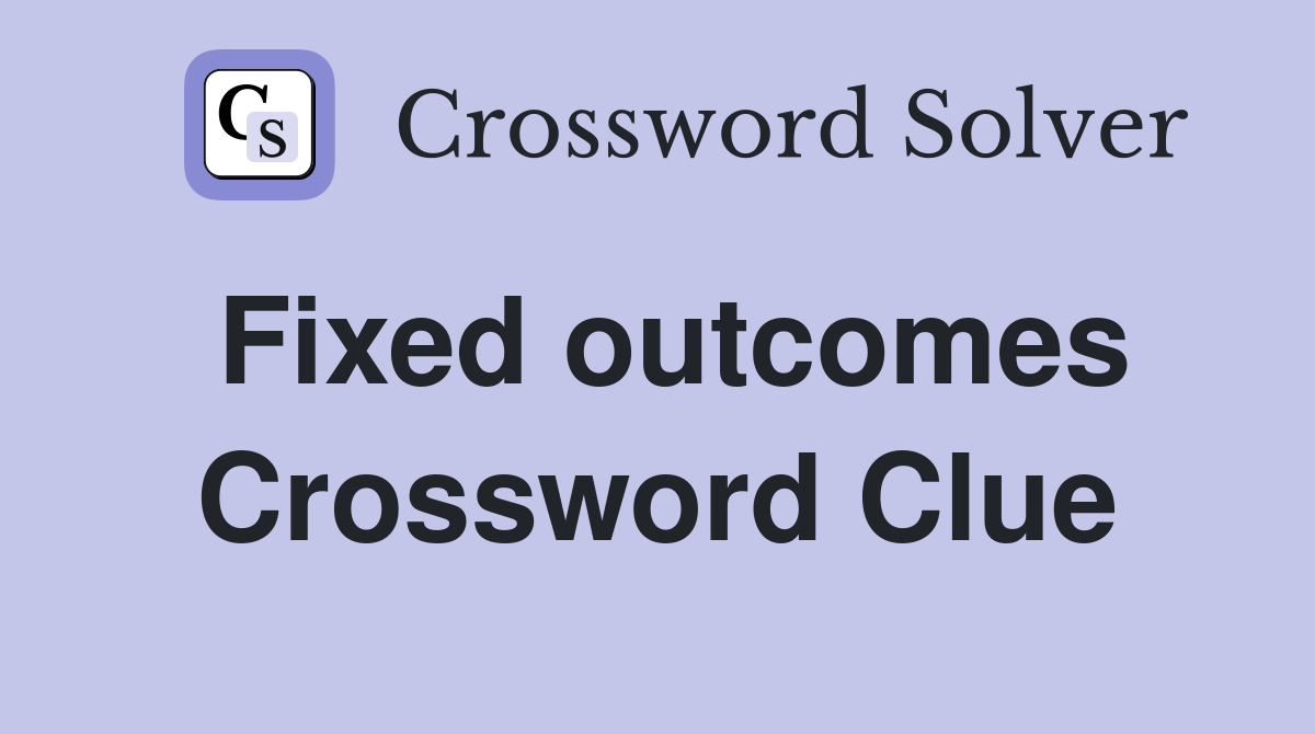 Fixed outcomes Crossword Clue