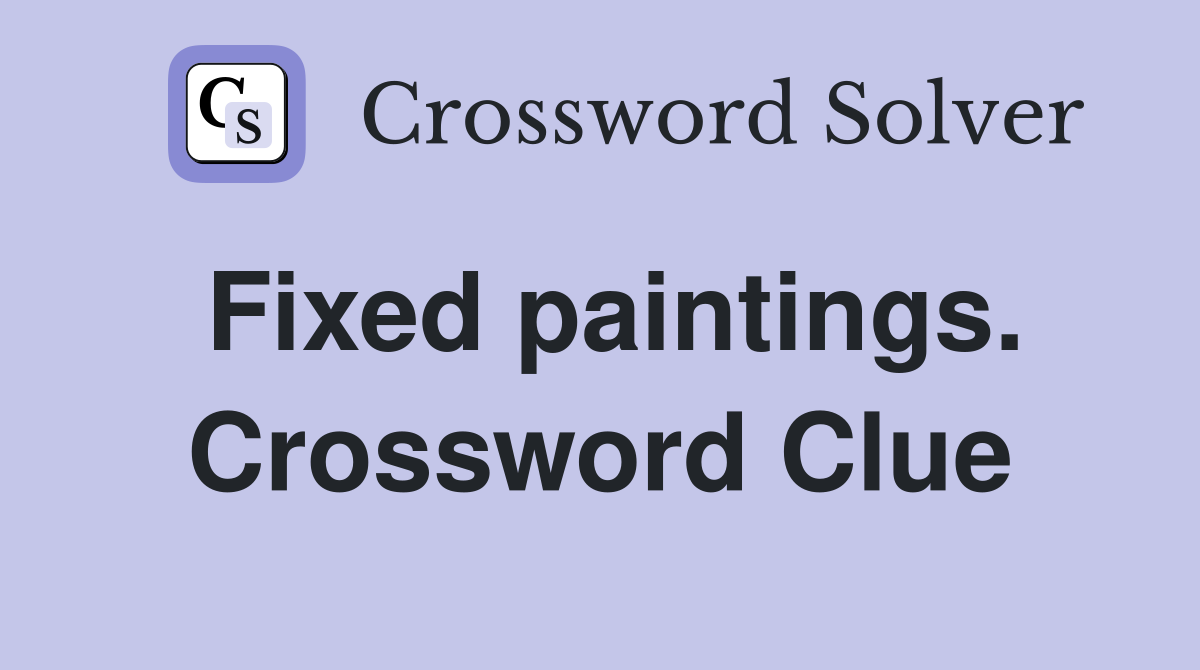 Fixed paintings. Crossword Clue