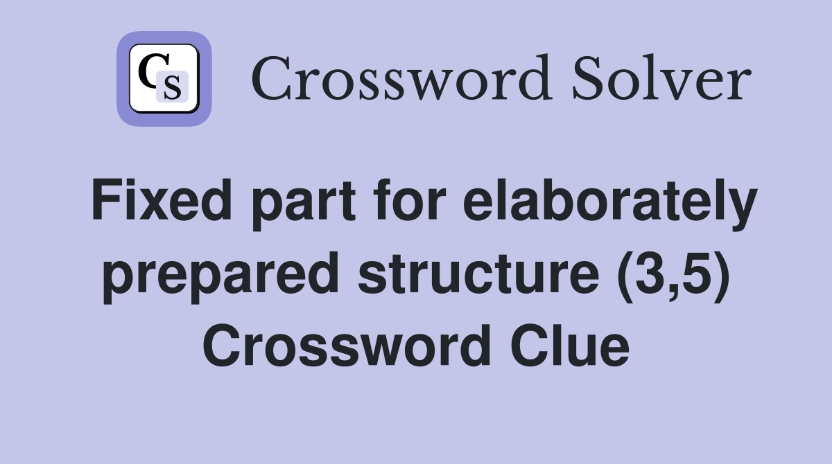 Fixed part for elaborately prepared structure (3,5) Crossword Clue