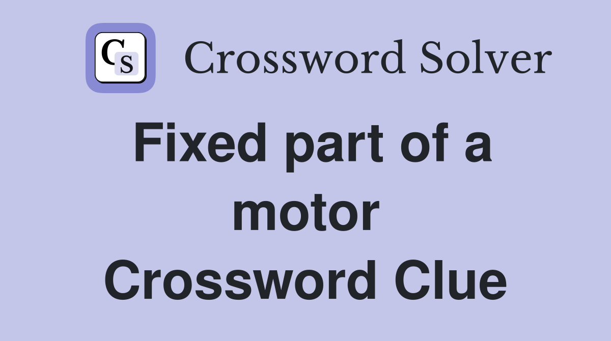 Fixed part of a motor Crossword Clue