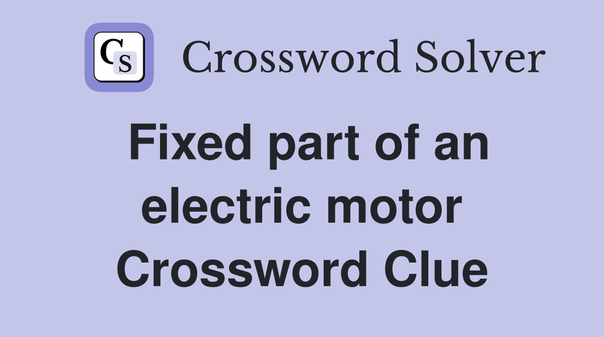 Fixed part of an electric motor Crossword Clue