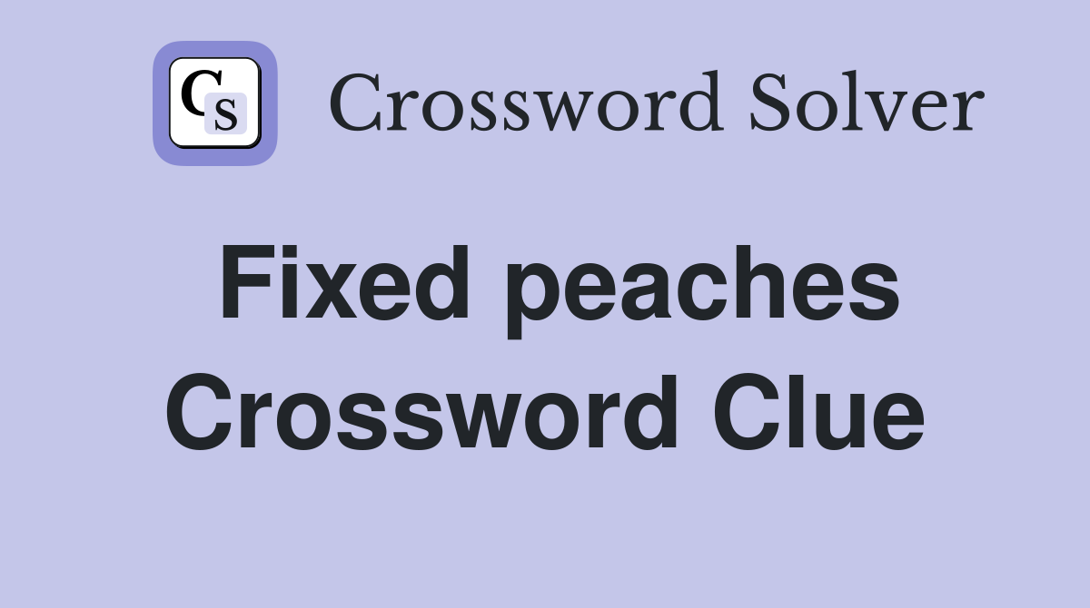 Fixed peaches Crossword Clue