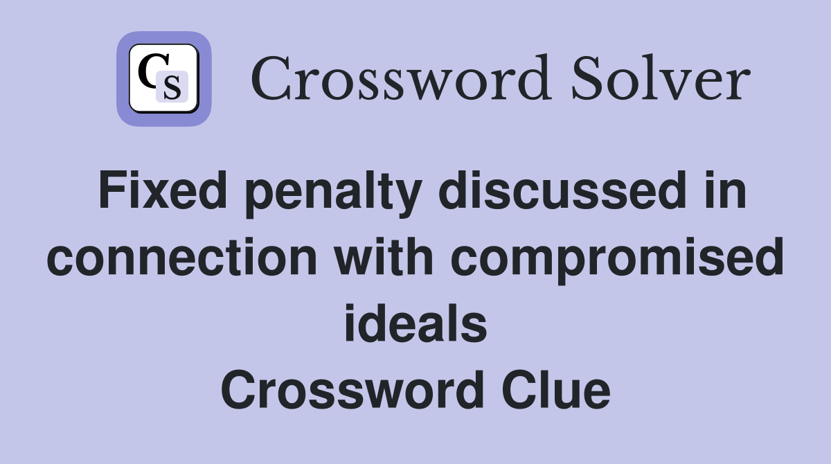 Fixed penalty discussed in connection with compromised ideals Crossword Clue