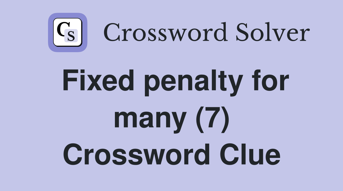 Fixed penalty for many (7) Crossword Clue
