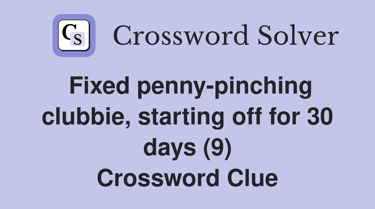Fixed penny-pinching clubbie, starting off for 30 days (9) Crossword Clue
