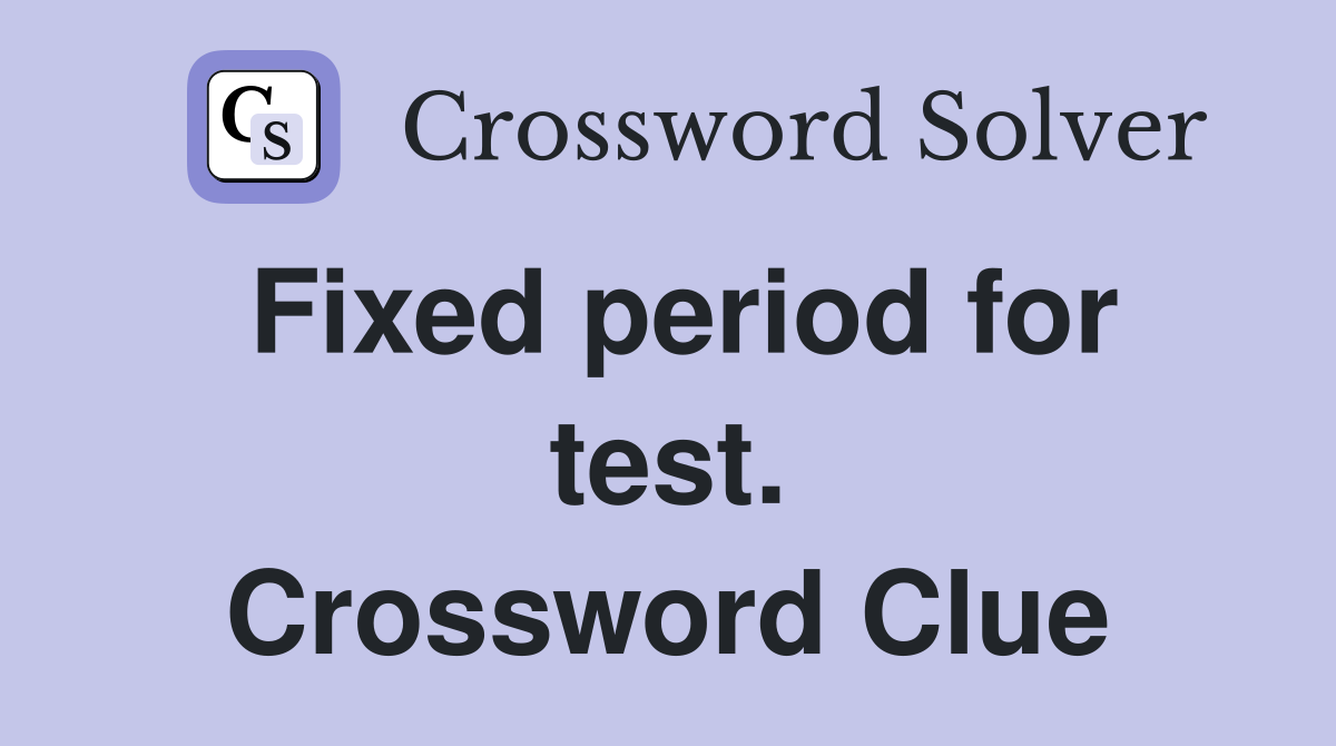 Fixed period for test. Crossword Clue