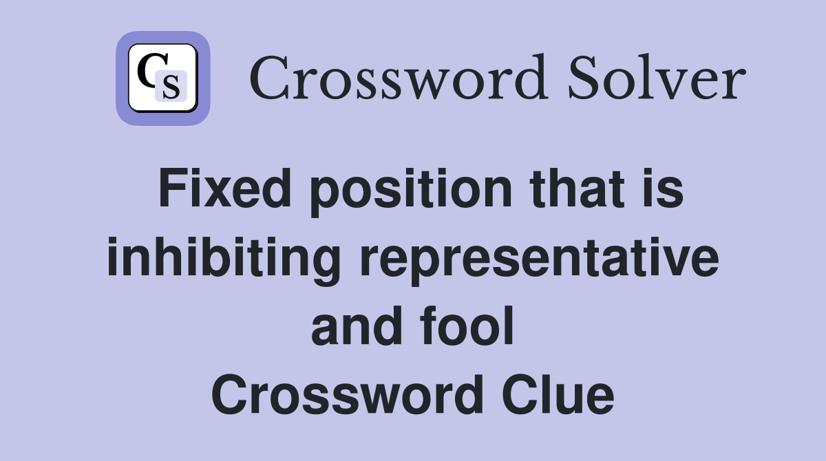 Fixed position that is inhibiting representative and fool Crossword Clue