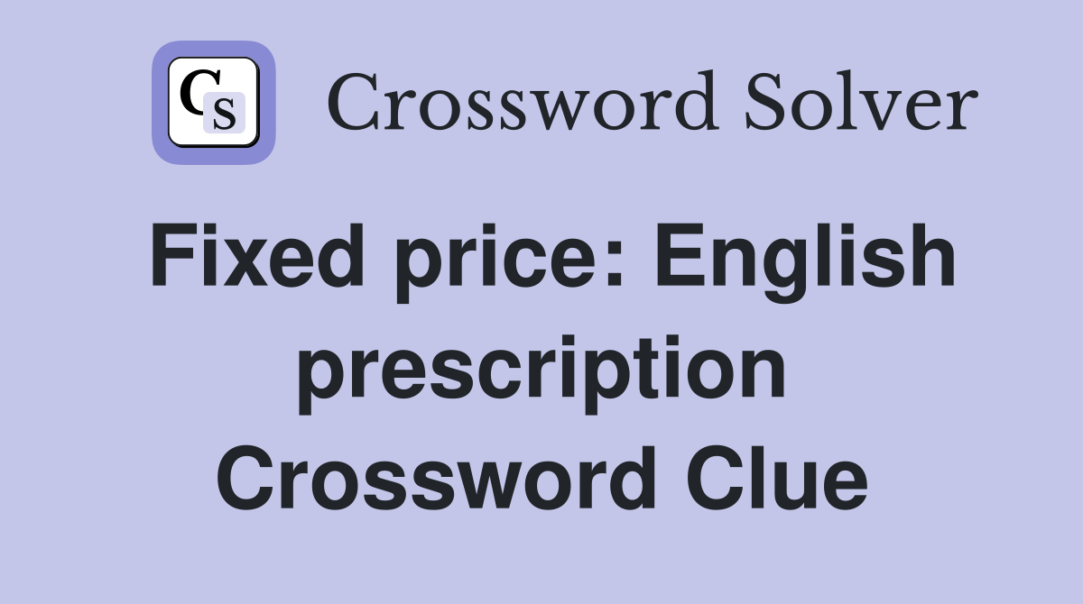 Fixed price: English prescription Crossword Clue