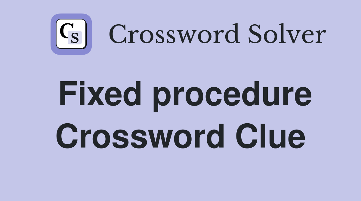 Fixed procedure Crossword Clue