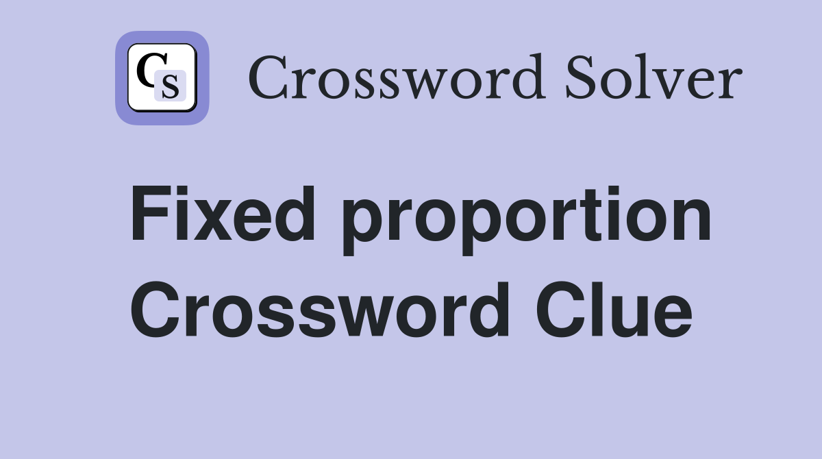 Fixed proportion Crossword Clue