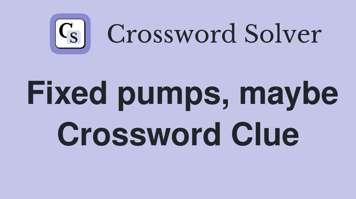 Fixed pumps, maybe Crossword Clue