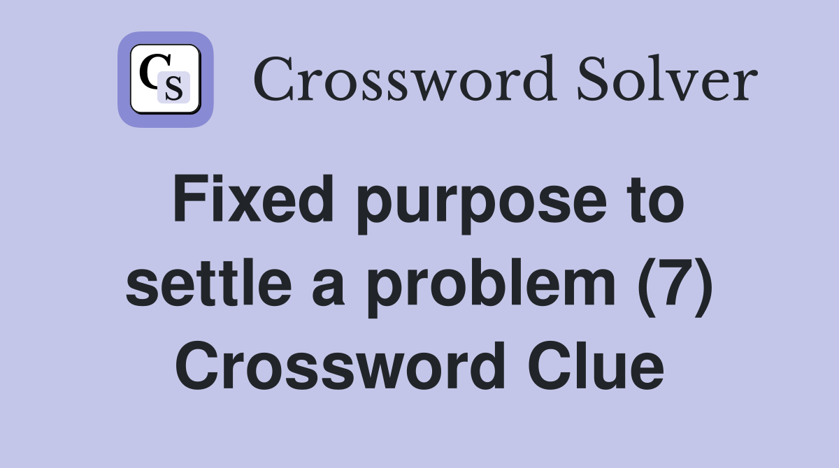 Fixed purpose to settle a problem (7) Crossword Clue