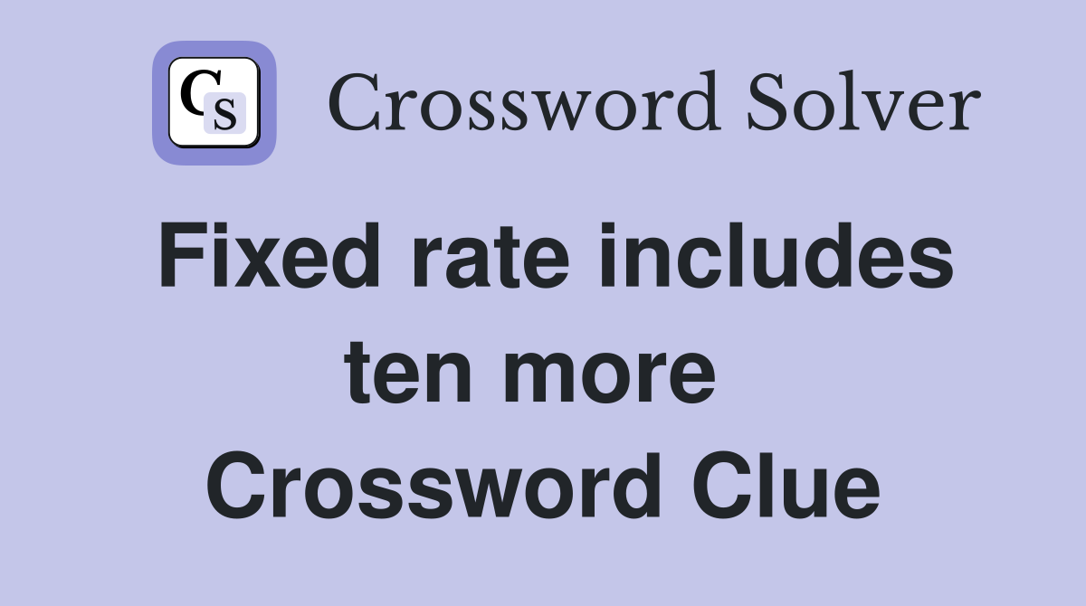 Fixed rate includes ten more  Crossword Clue
