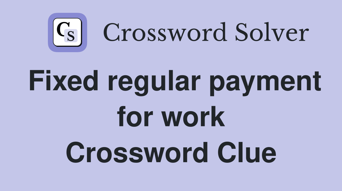 Fixed regular payment for work Crossword Clue