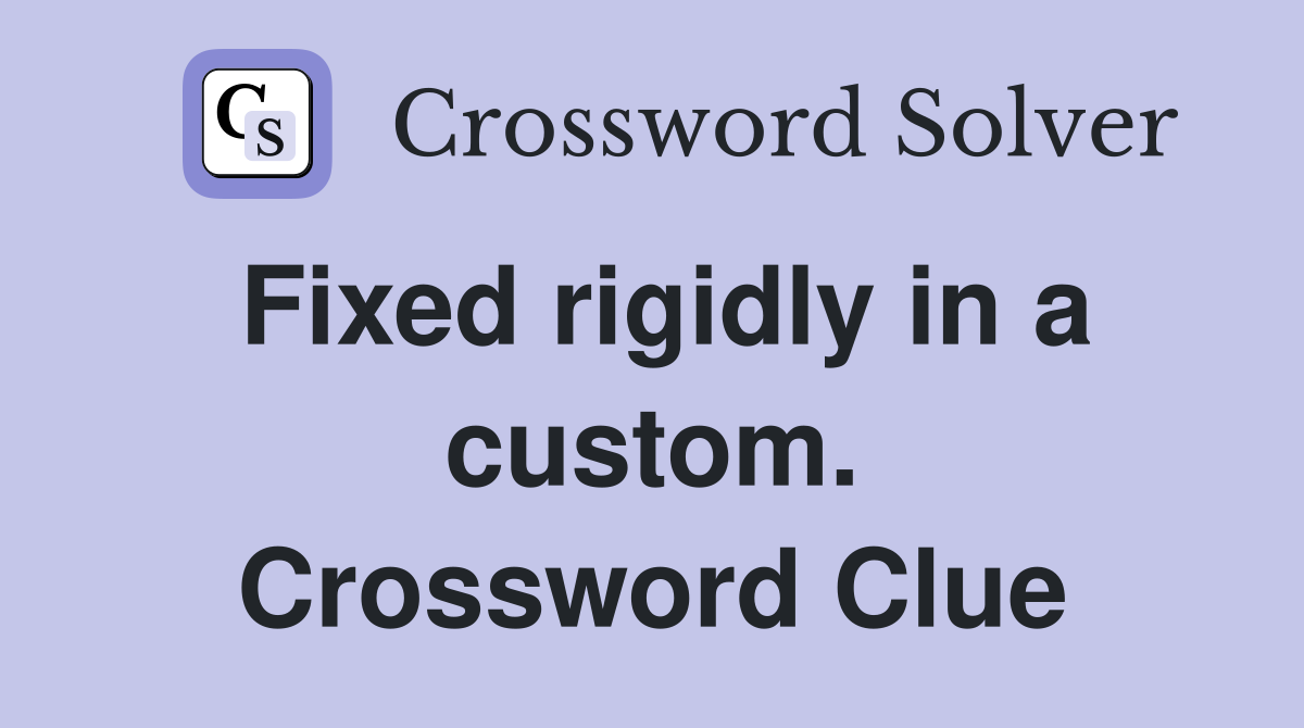 Fixed rigidly in a custom. Crossword Clue