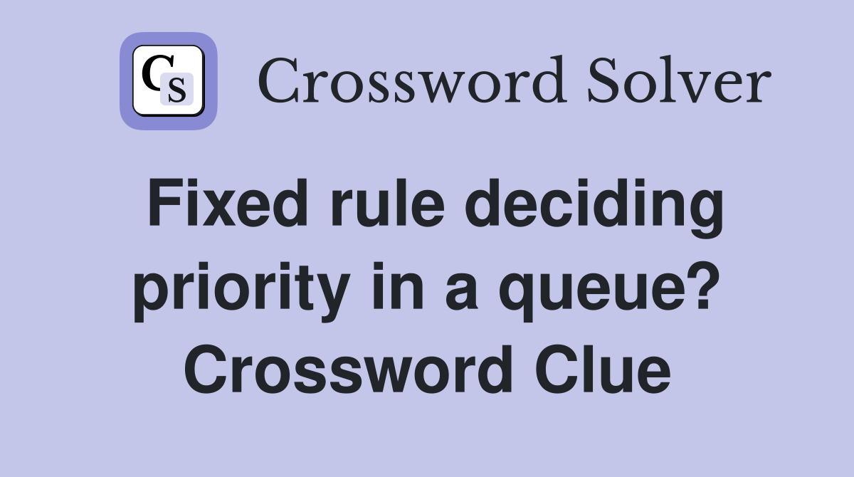 Fixed rule deciding priority in a queue? Crossword Clue