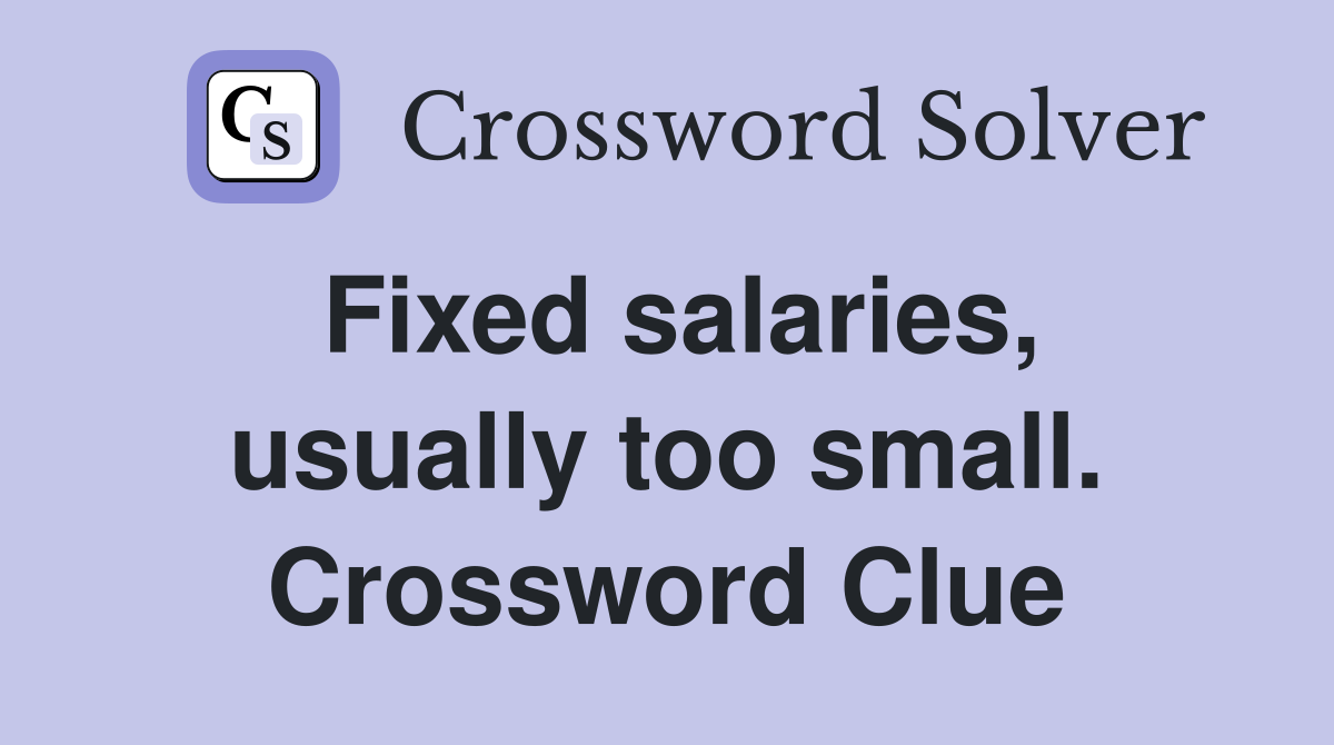 Fixed salaries, usually too small. Crossword Clue