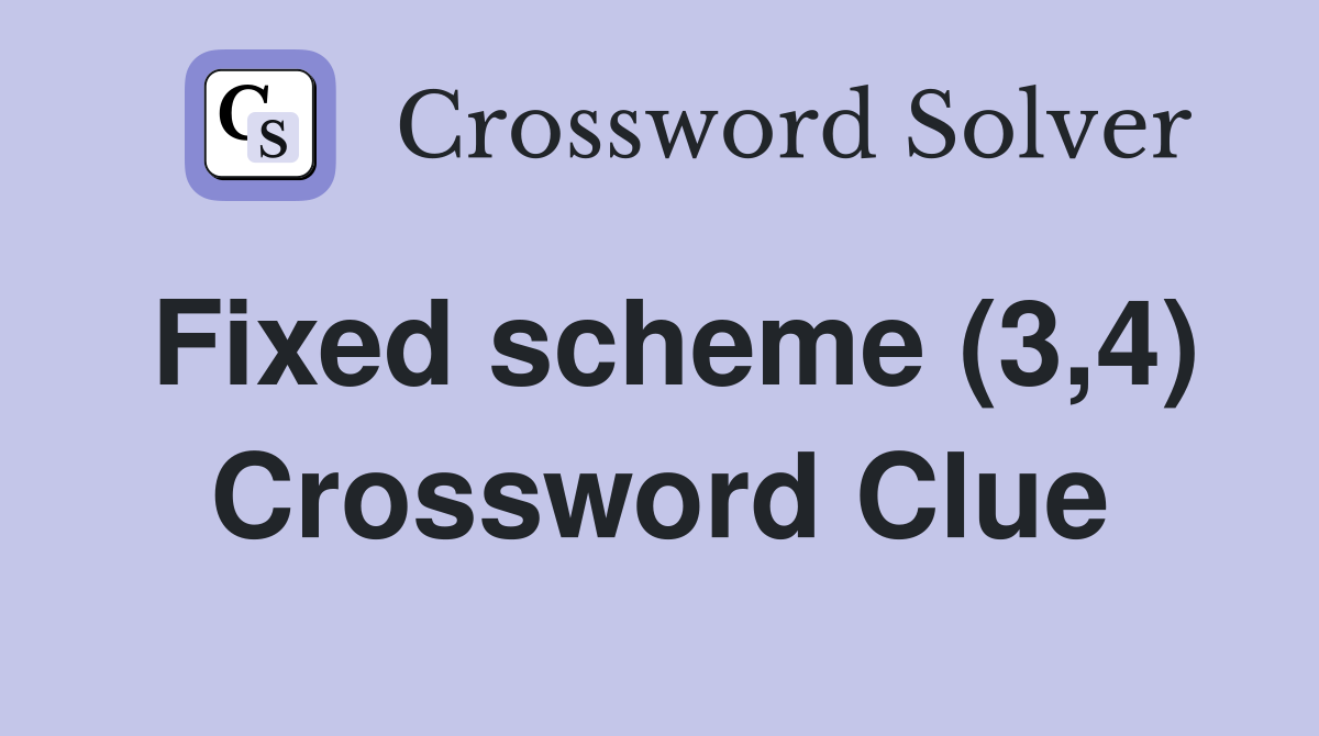 Fixed scheme (3,4) Crossword Clue