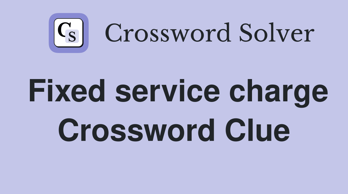 Fixed service charge Crossword Clue