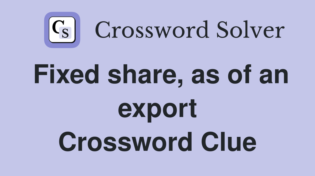Fixed share, as of an export Crossword Clue