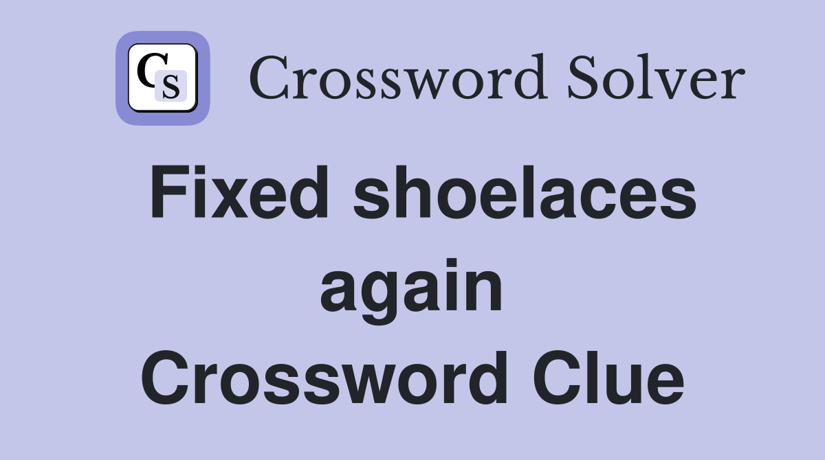 Fixed shoelaces again Crossword Clue