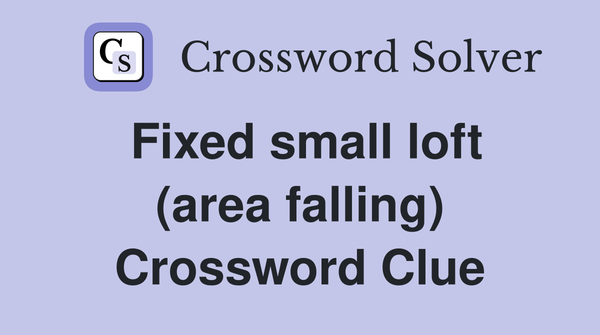 Fixed small loft (area falling) Crossword Clue