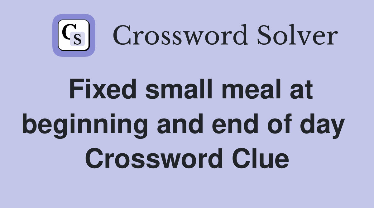 Fixed small meal at beginning and end of day  Crossword Clue