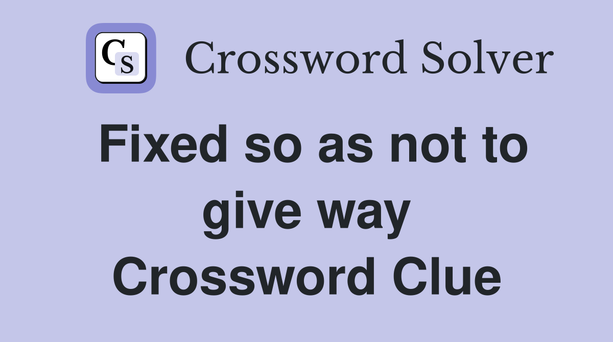 Fixed so as not to give way Crossword Clue