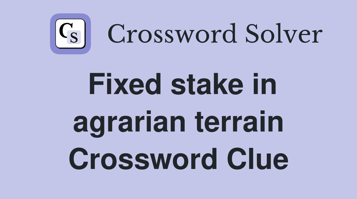 Fixed stake in agrarian terrain Crossword Clue