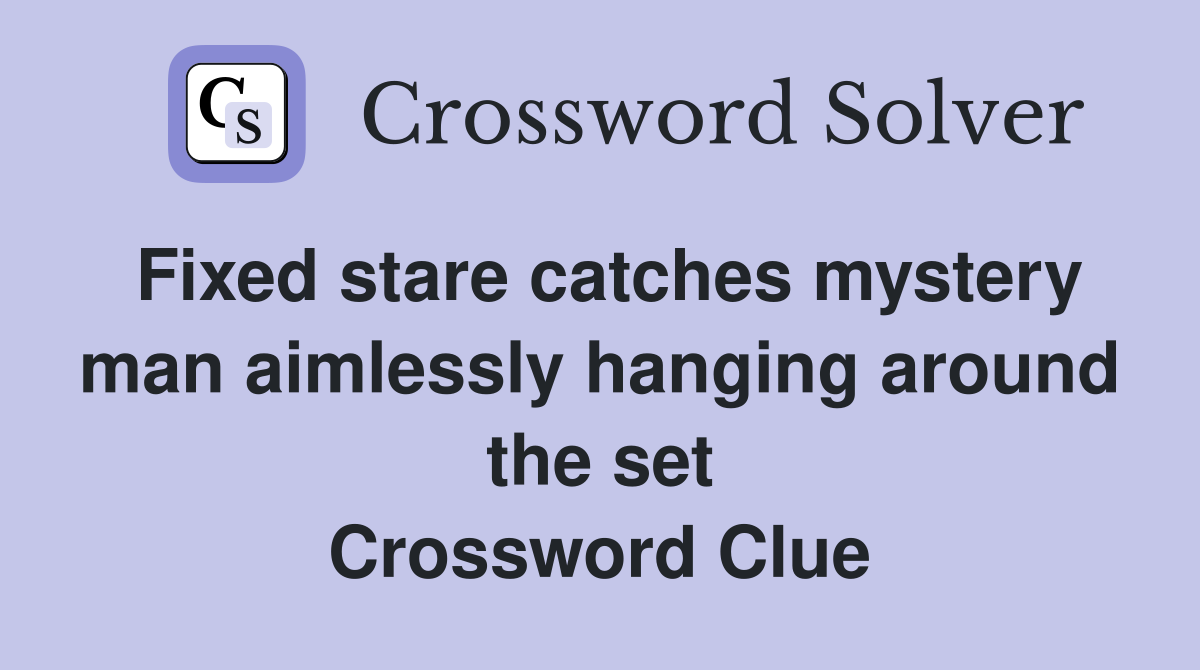 Fixed stare catches mystery man aimlessly hanging around the set Crossword Clue
