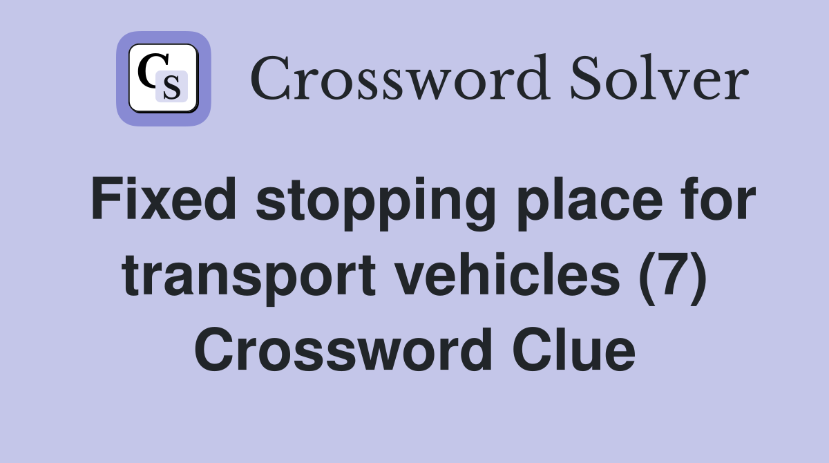 Fixed stopping place for transport vehicles (7) Crossword Clue