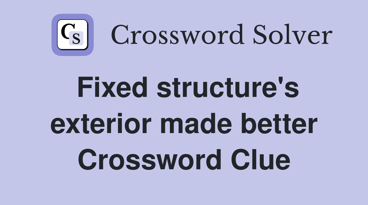 Fixed structure's exterior made better Crossword Clue