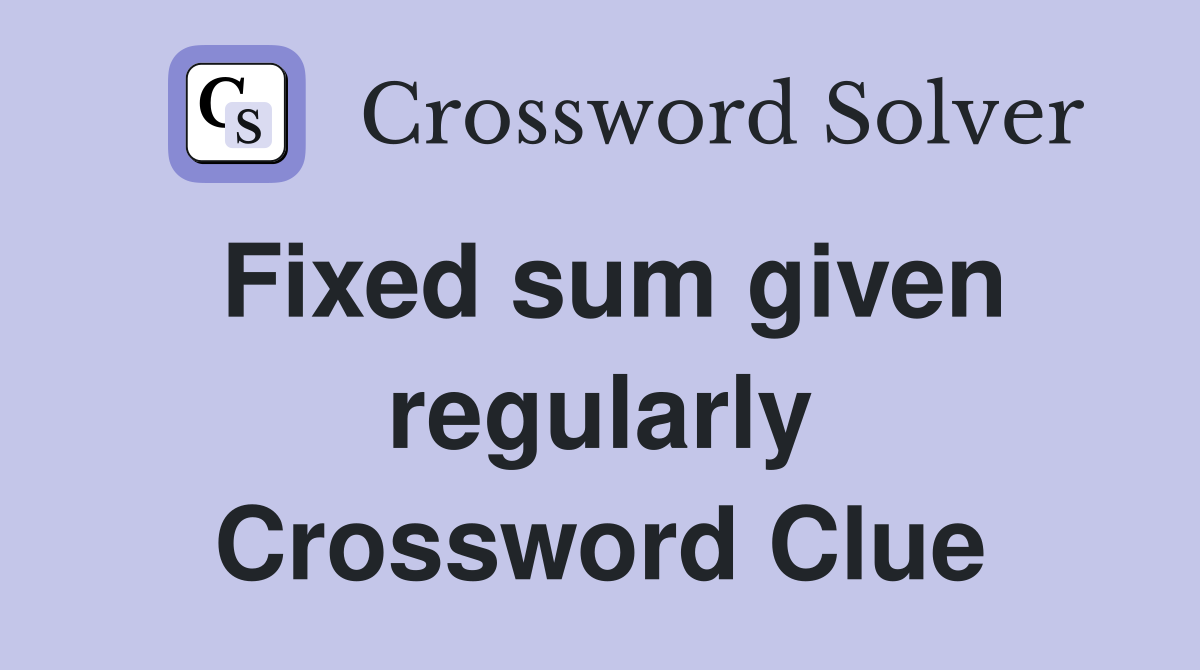 Fixed sum given regularly Crossword Clue