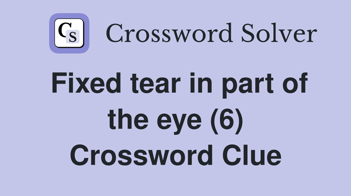 Fixed tear in part of the eye (6) Crossword Clue