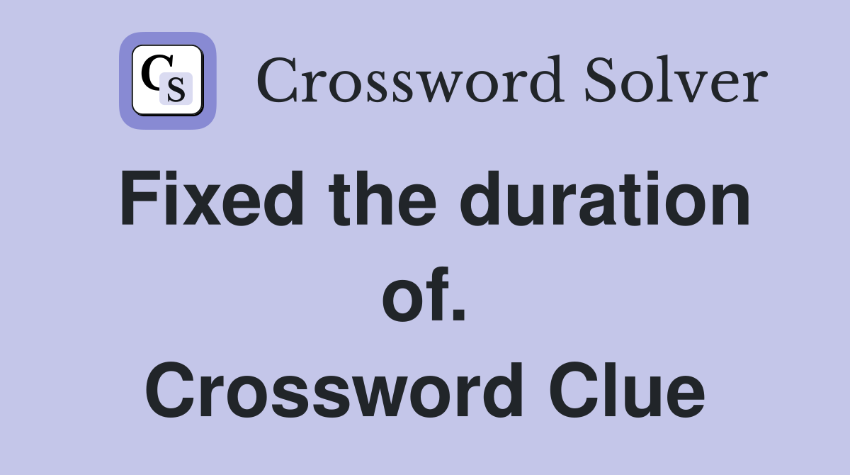 Fixed the duration of. Crossword Clue