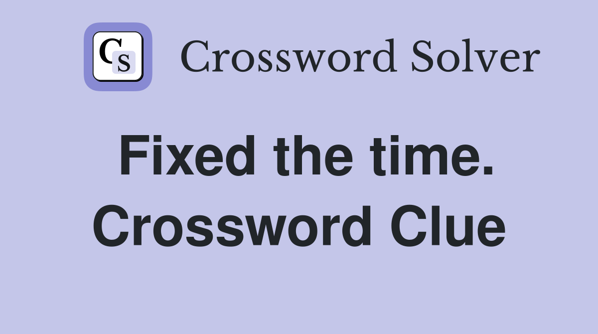 Fixed the time. Crossword Clue