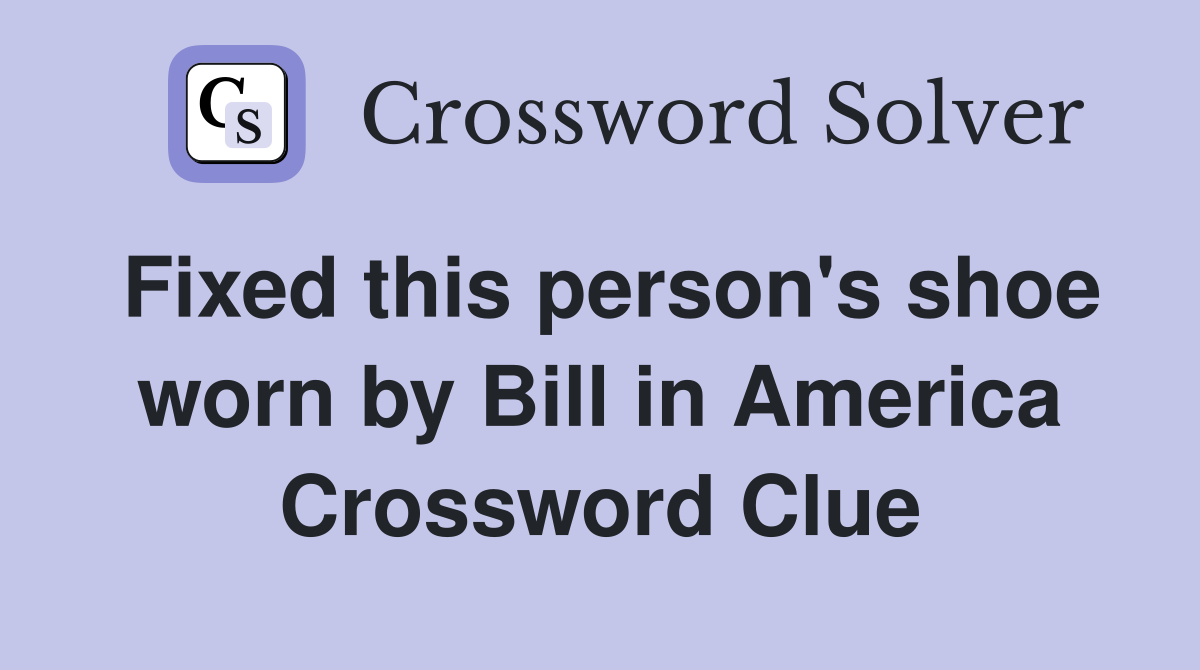 Fixed this person's shoe worn by Bill in America Crossword Clue