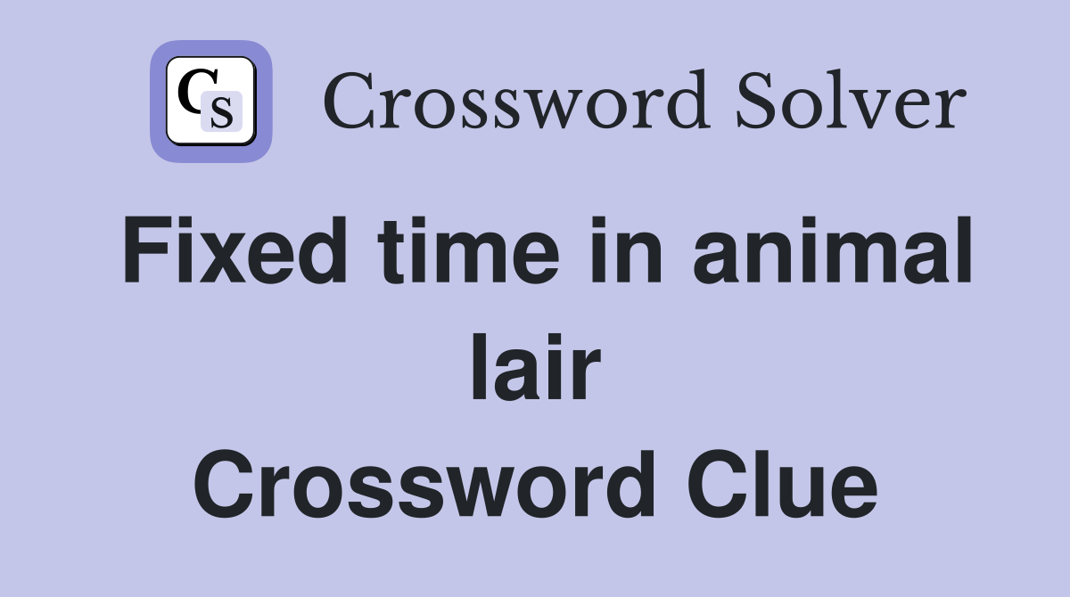 Fixed time in animal lair Crossword Clue Answers Crossword Solver