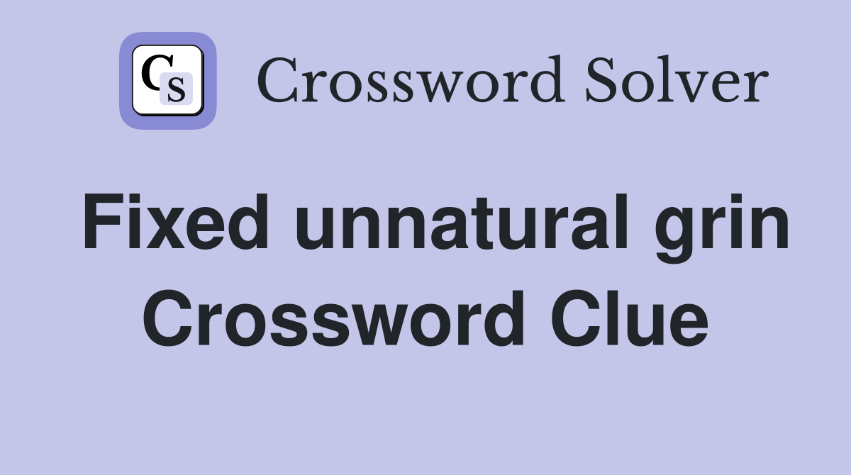 Fixed unnatural grin Crossword Clue