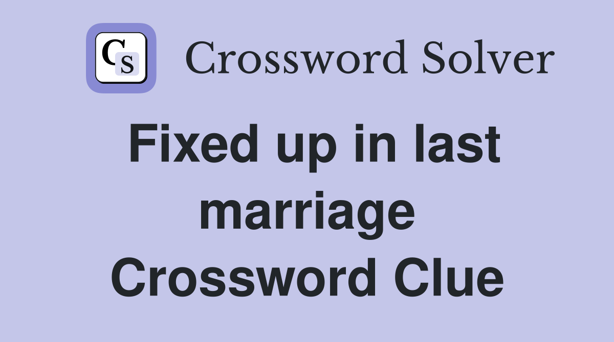 Fixed up in last marriage Crossword Clue