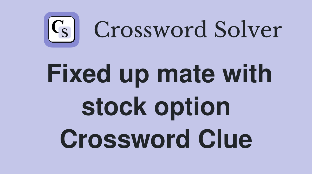 Fixed up mate with stock option Crossword Clue