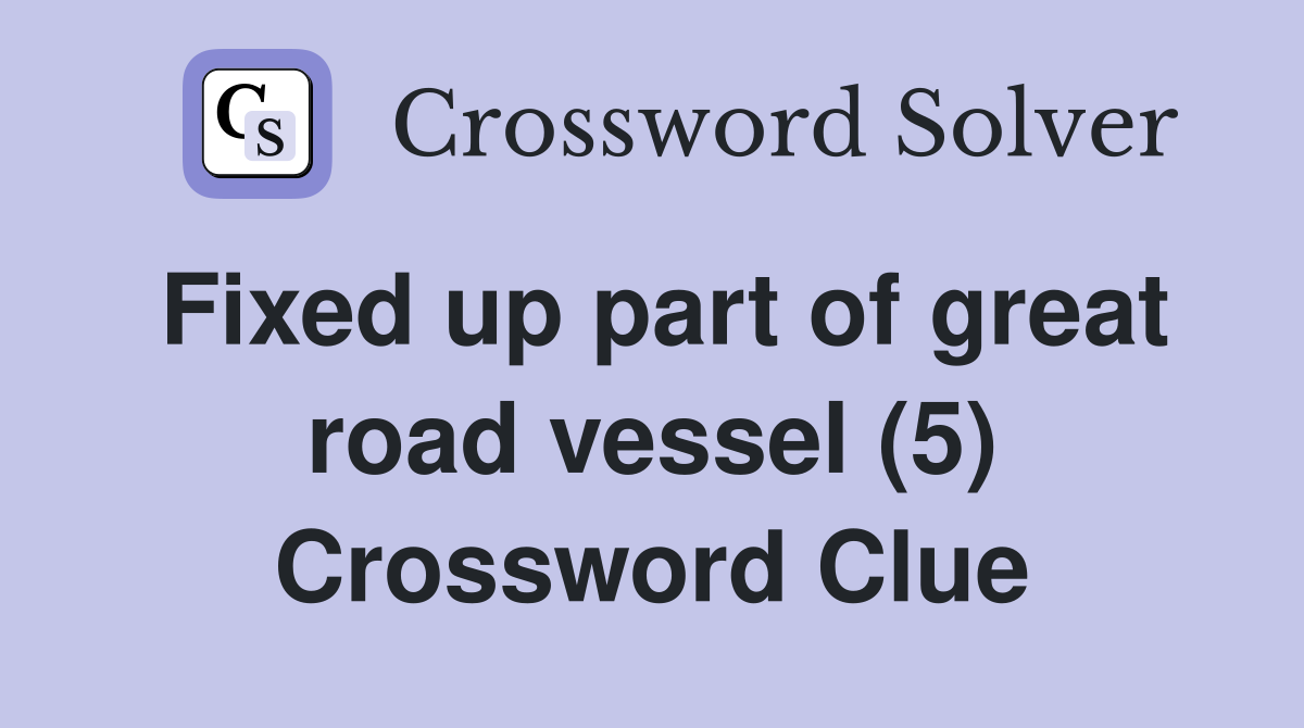 Fixed up part of great road vessel (5) Crossword Clue